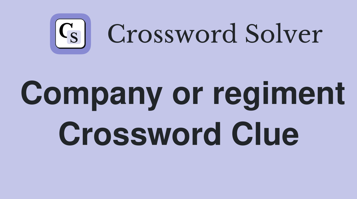 Company or regiment Crossword Clue