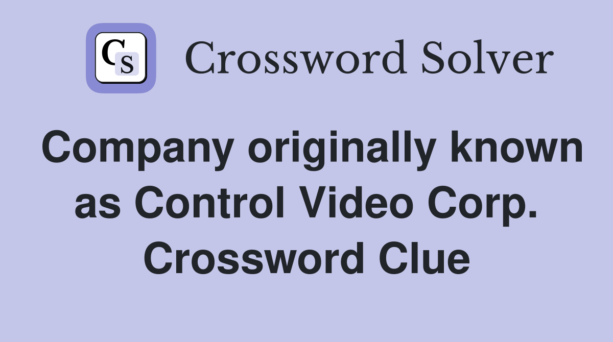 Company originally known as Control Video Corp. Crossword Clue