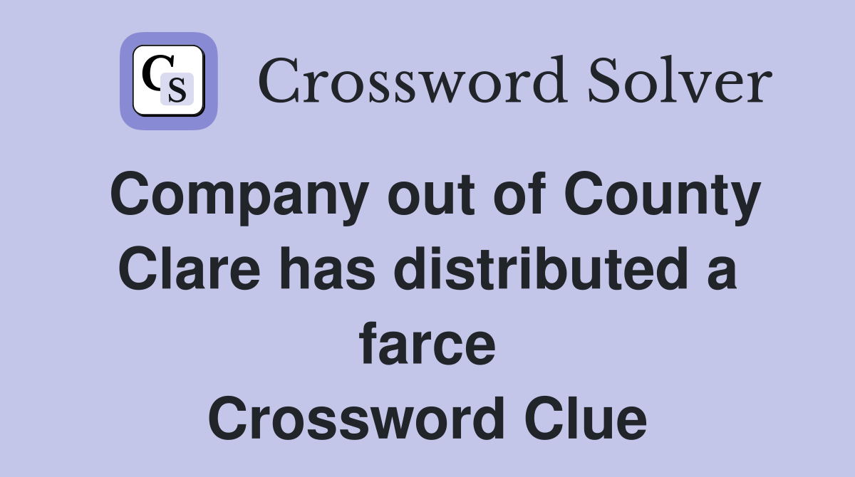 Company out of County Clare has distributed a farce Crossword Clue