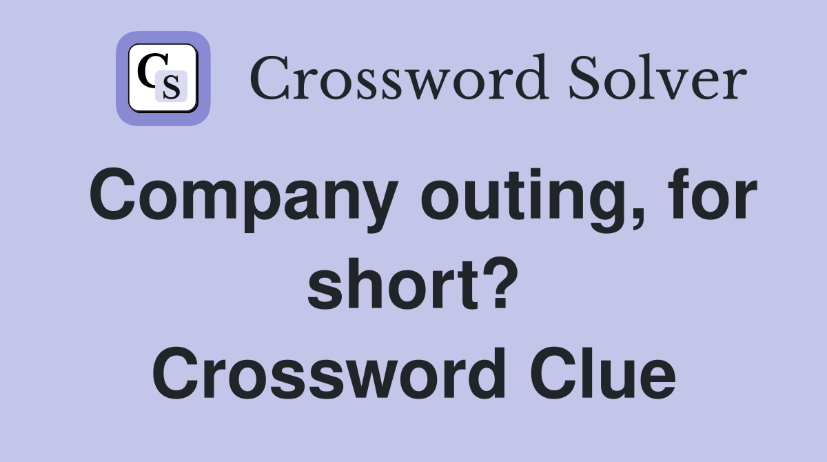 Company outing, for short? - Crossword Clue Answers - Crossword Solver