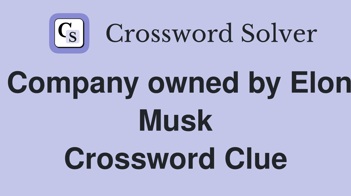 Company owned by Elon Musk Crossword Clue