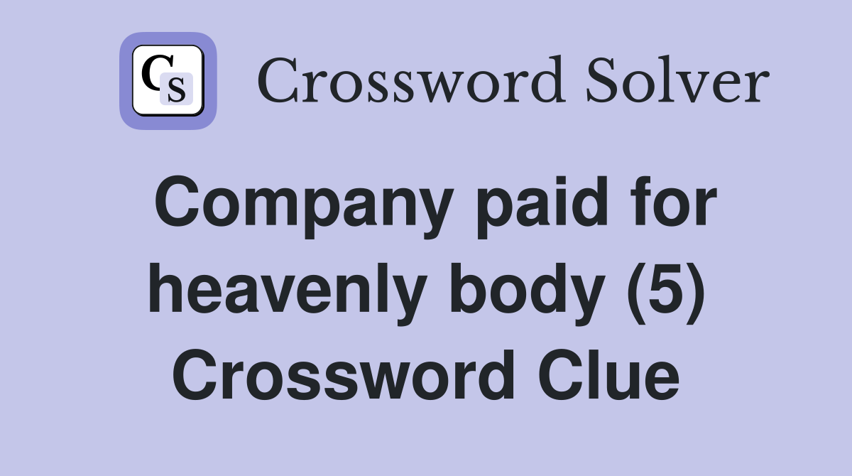 Company paid for heavenly body (5) Crossword Clue