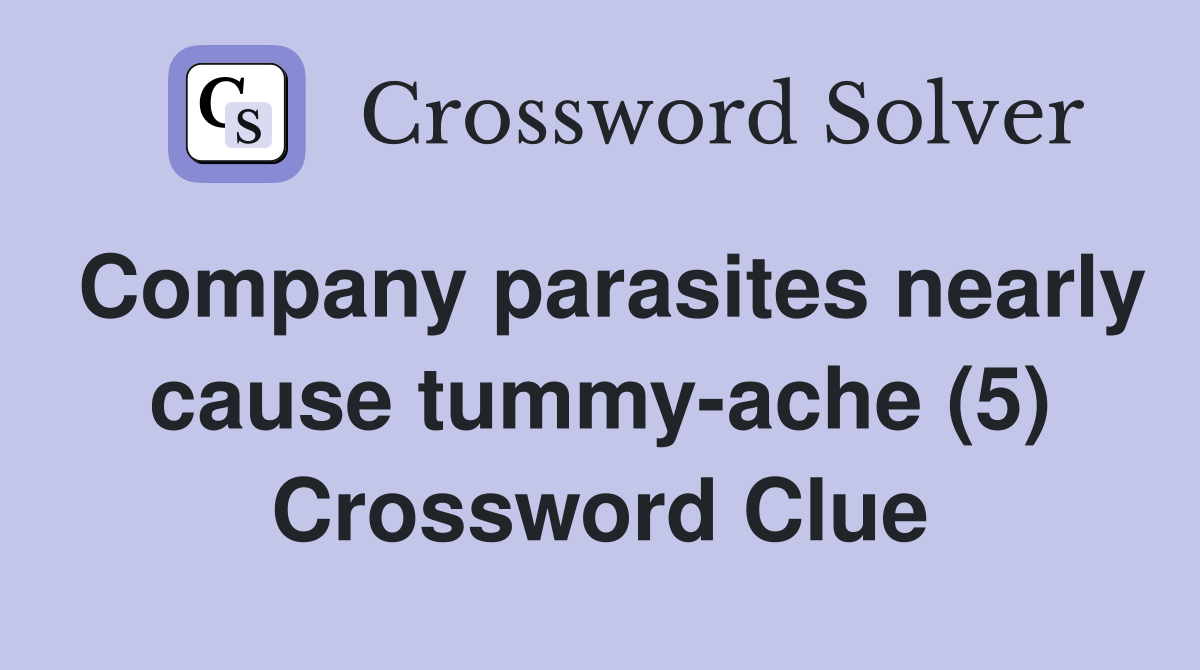 Company parasites nearly cause tummy ache (5) Crossword Clue Answers