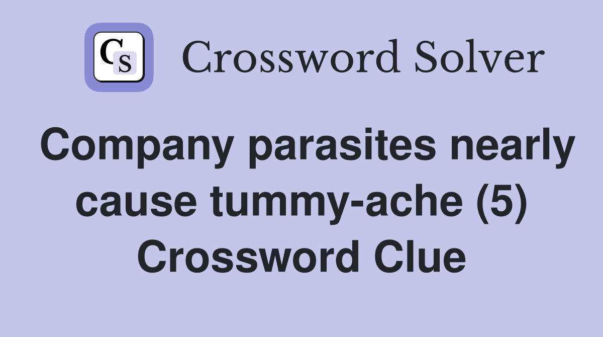 Company parasites nearly cause tummy-ache (5) Crossword Clue