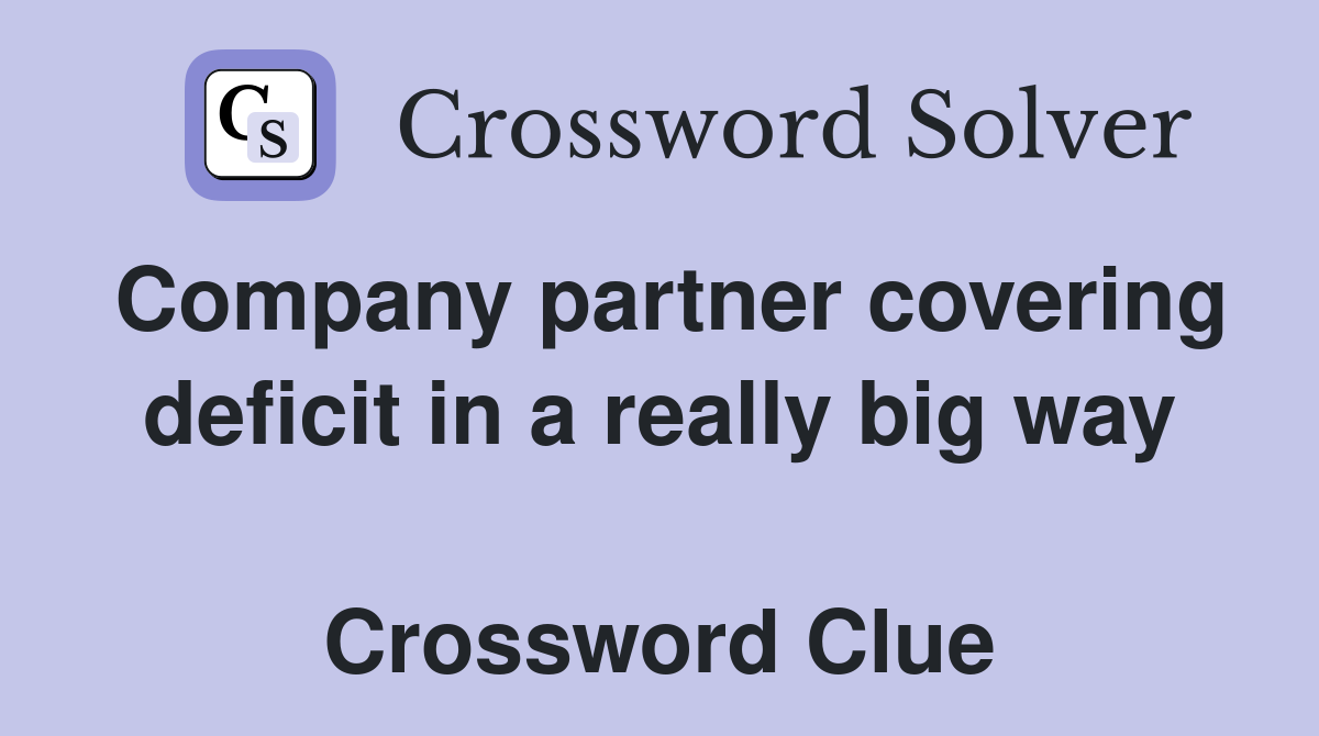 Company partner covering deficit in a really big way  Crossword Clue