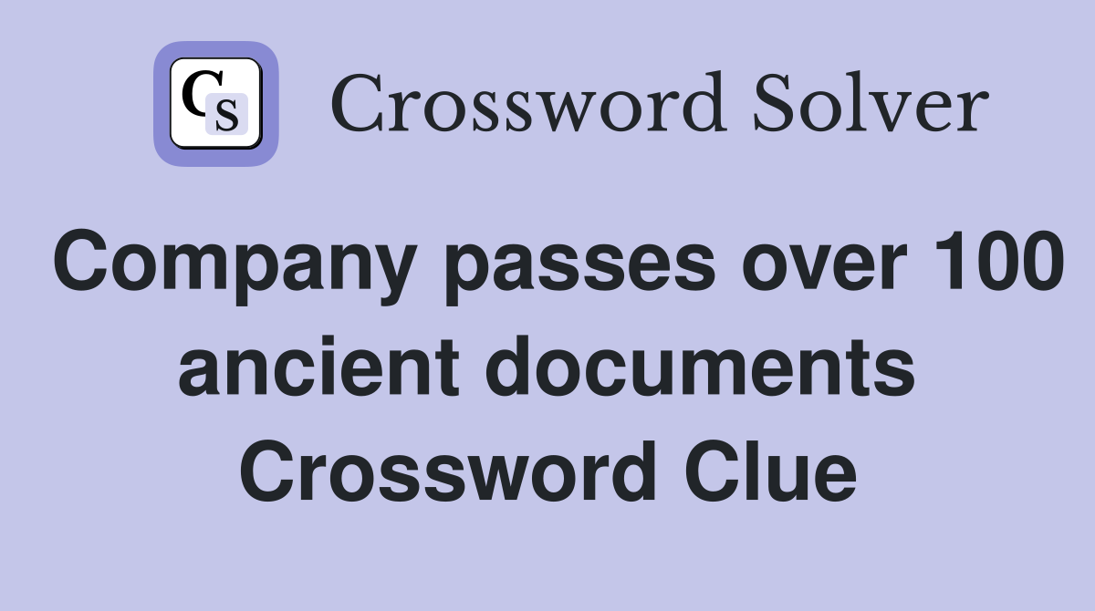 Company passes over 100 ancient documents Crossword Clue