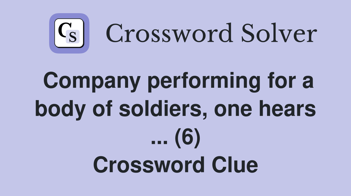 Company performing for a body of soldiers, one hears ... (6) Crossword Clue