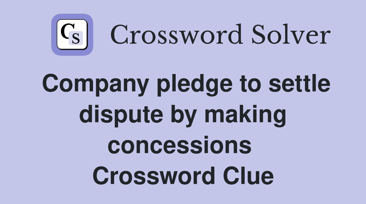Company pledge to settle dispute by making concessions  Crossword Clue