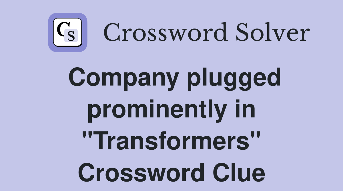 Company plugged prominently in "Transformers" Crossword Clue