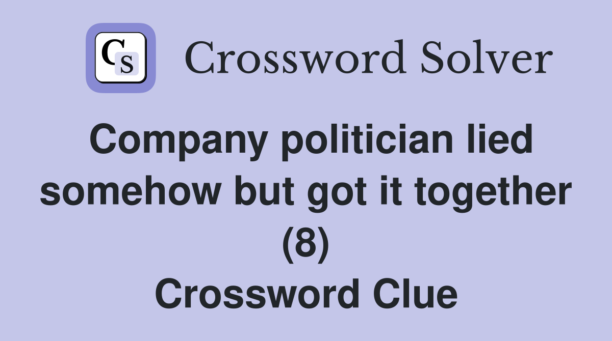 Company politician lied somehow but got it together (8) Crossword Clue
