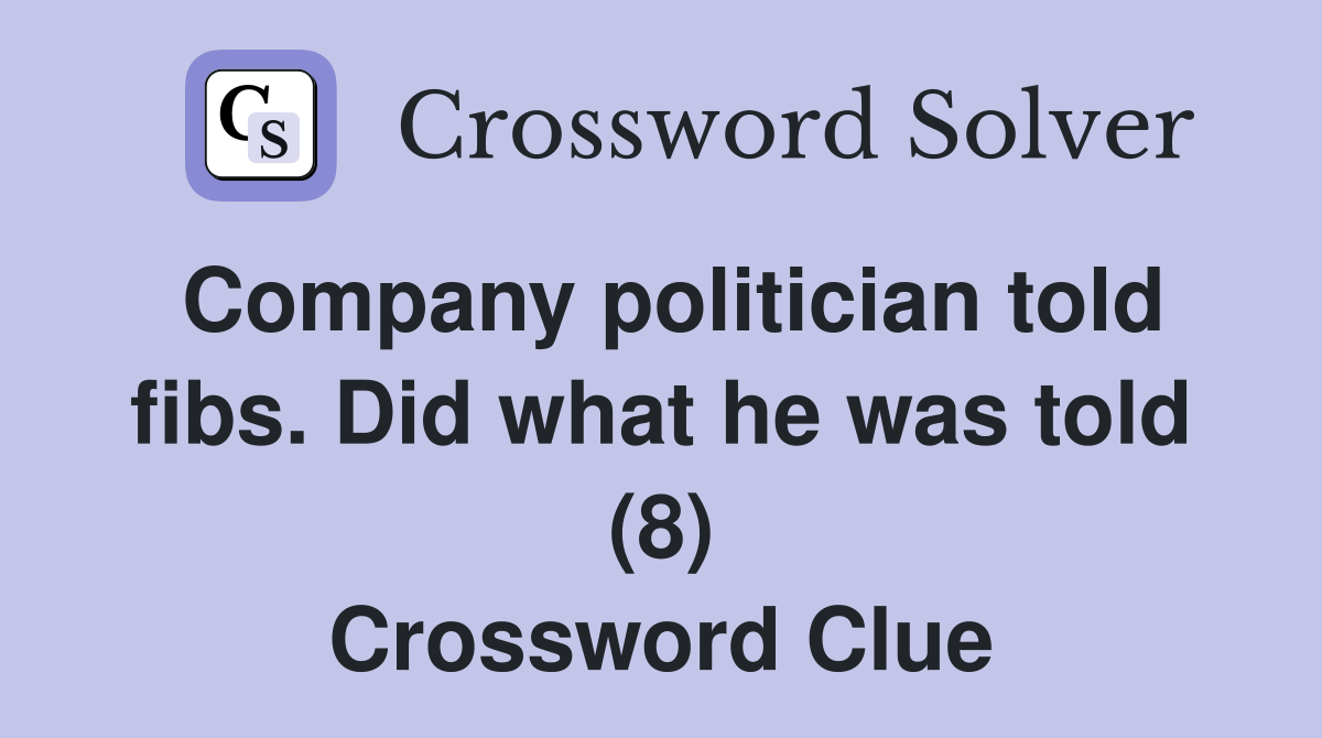 Company politician told fibs. Did what he was told (8) Crossword Clue
