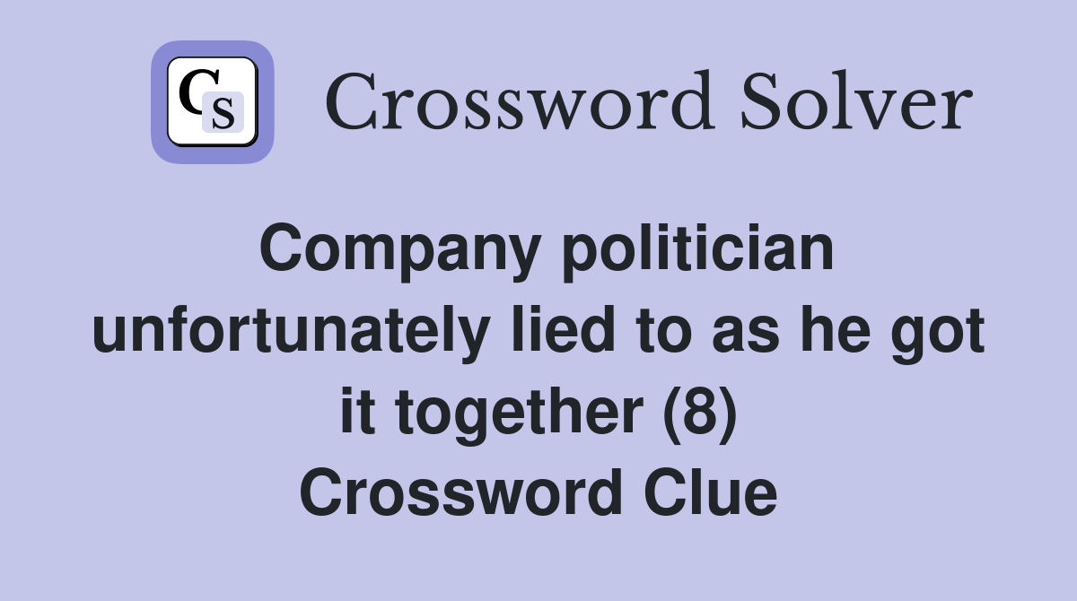 Company politician unfortunately lied to as he got it together (8) Crossword Clue