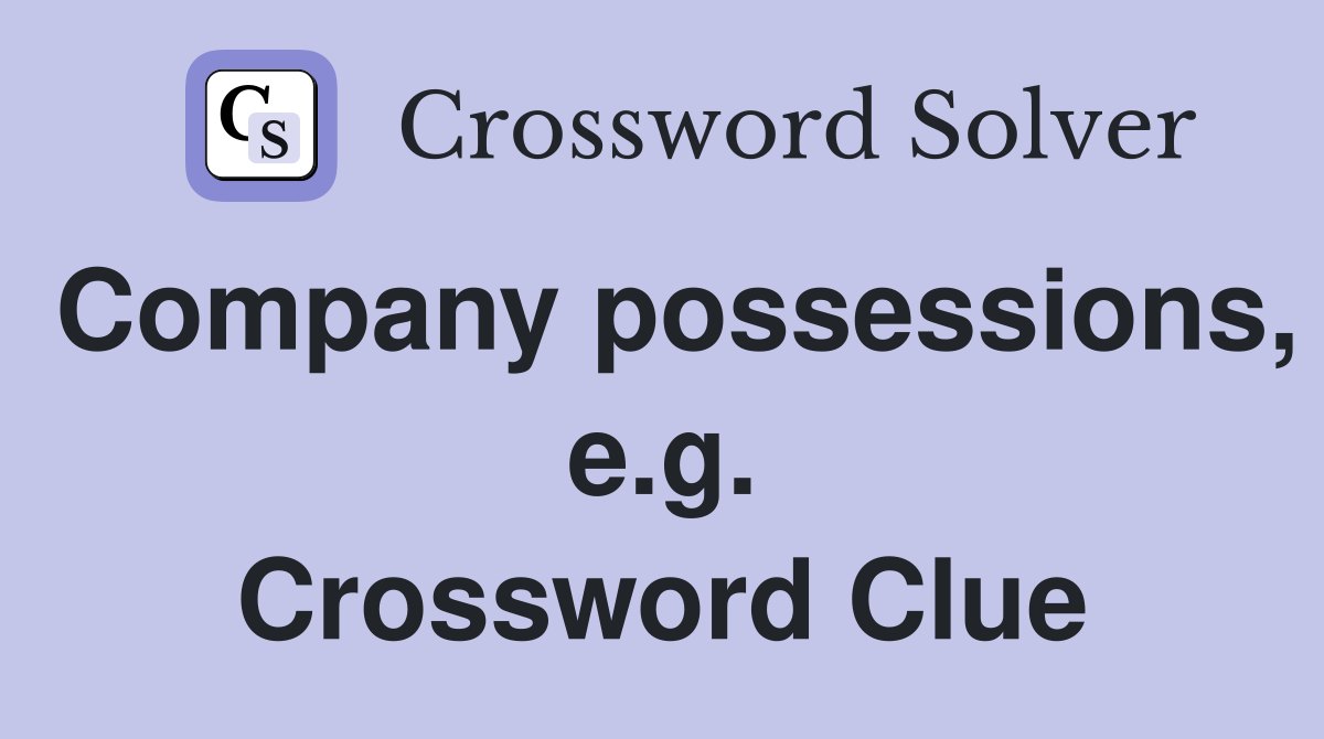 Company possessions, e.g. Crossword Clue