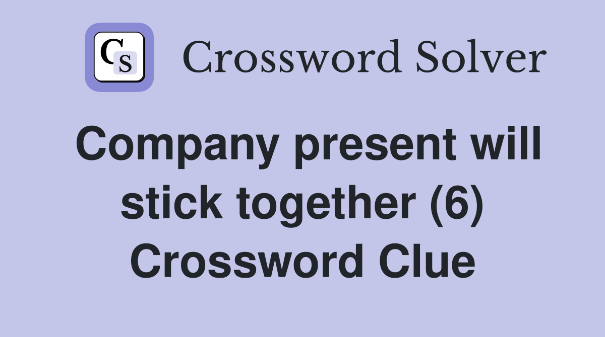 Company present will stick together (6) Crossword Clue