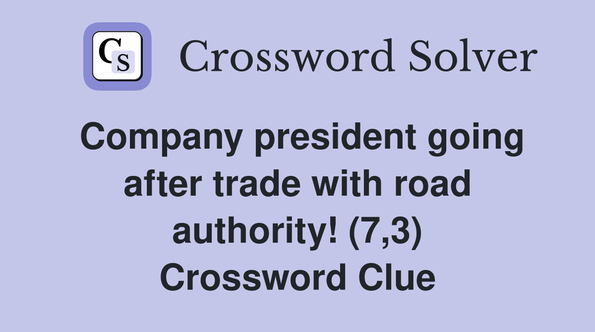 Company president going after trade with road authority! (7,3) Crossword Clue