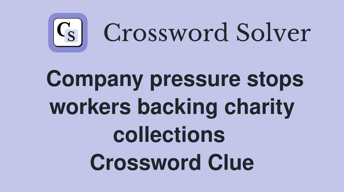 Company pressure stops workers backing charity collections  Crossword Clue