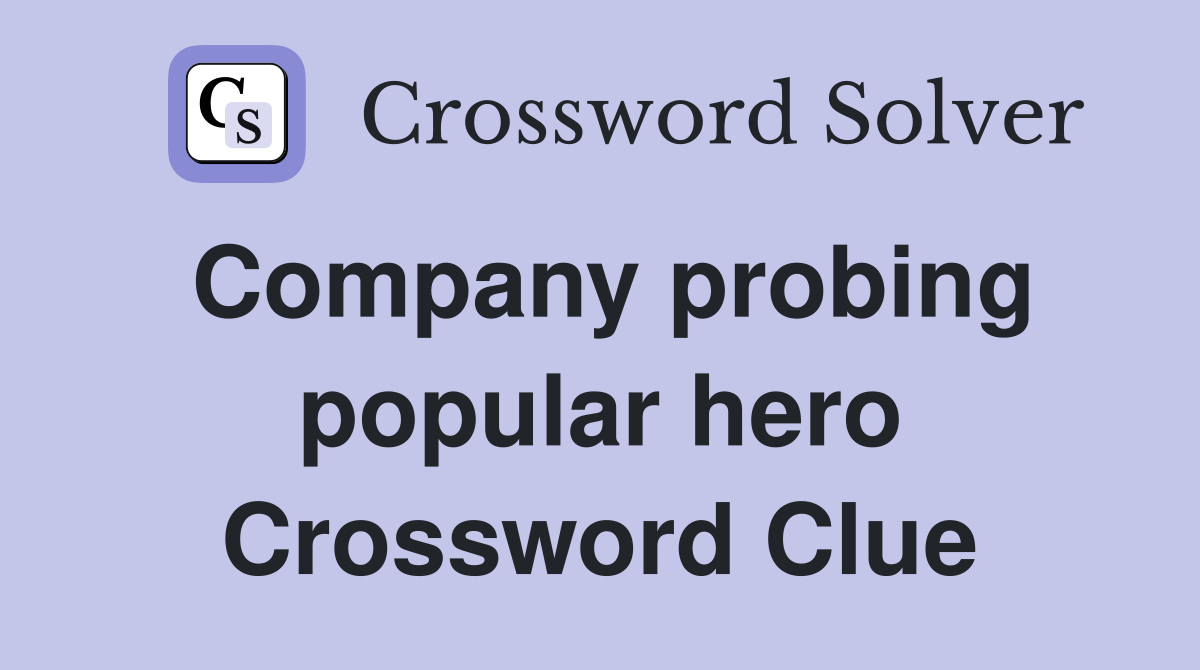 Company probing popular hero Crossword Clue