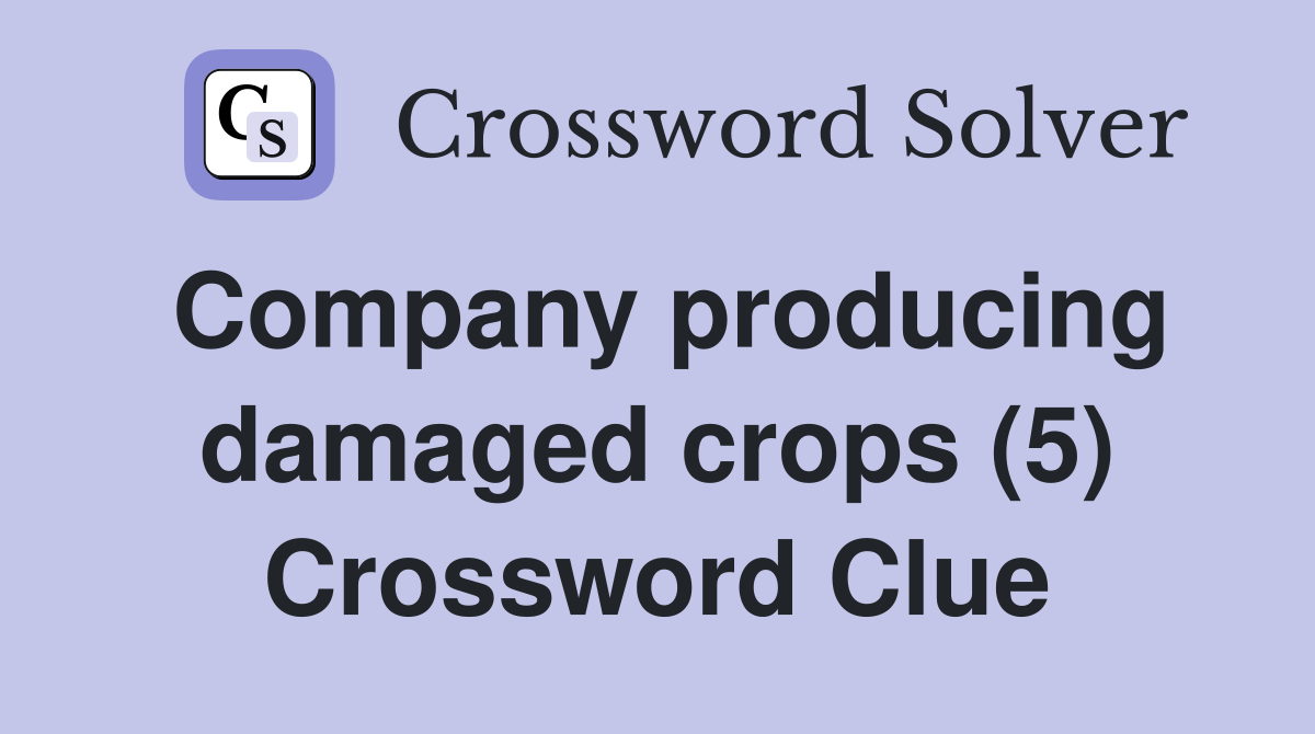 Company producing damaged crops (5) Crossword Clue