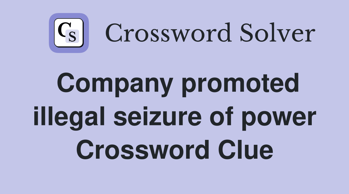 Company promoted illegal seizure of power Crossword Clue