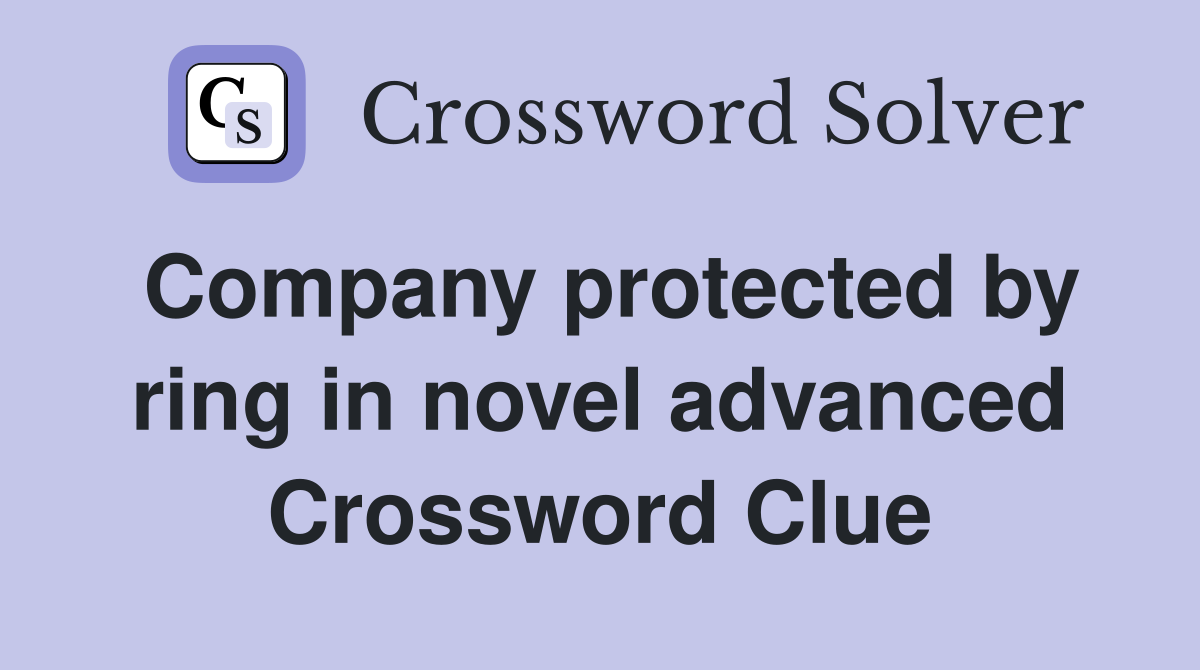 Company protected by ring in novel advanced Crossword Clue