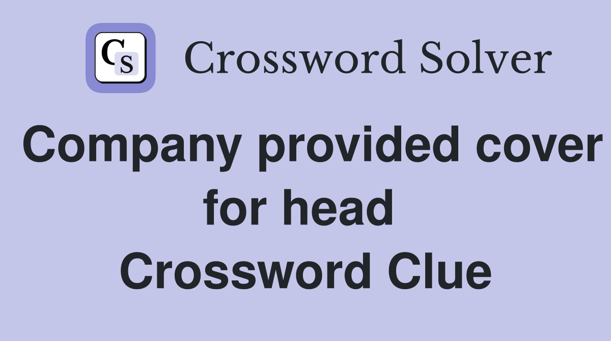 Company provided cover for head  Crossword Clue