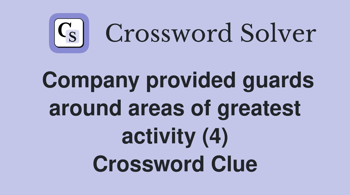 Company provided guards around areas of greatest activity (4) Crossword Clue