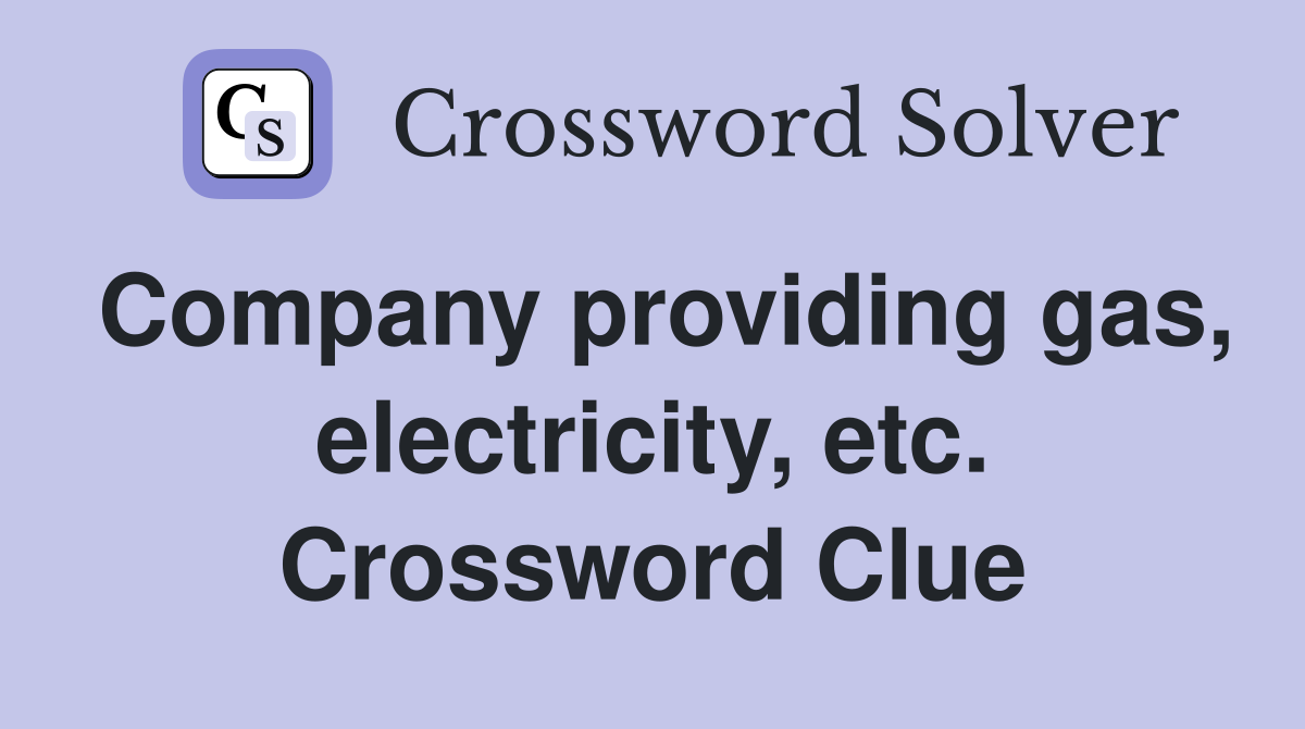 Company providing gas, electricity, etc. Crossword Clue