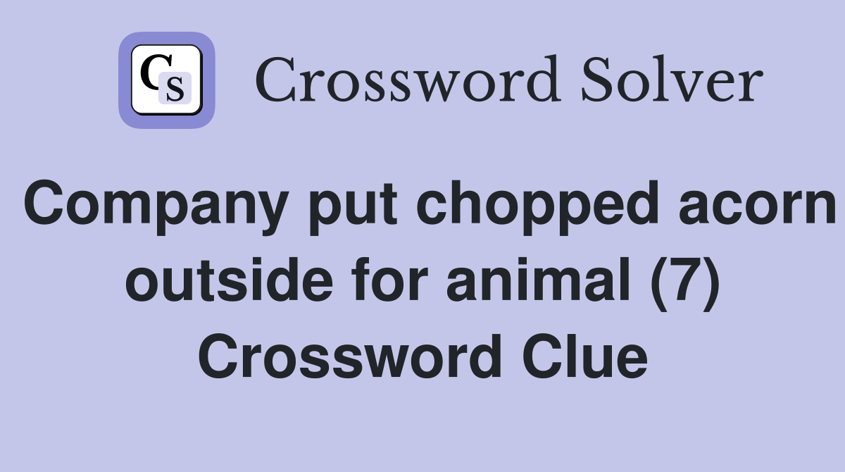 Company put chopped acorn outside for animal (7) Crossword Clue