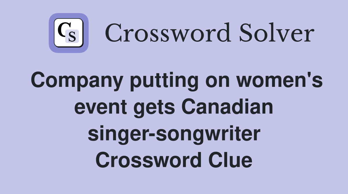 Company putting on women's event gets Canadian singer-songwriter Crossword Clue