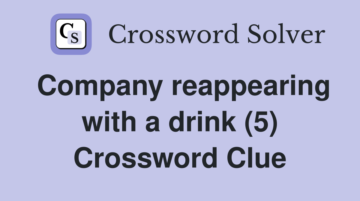 Company reappearing with a drink (5) Crossword Clue