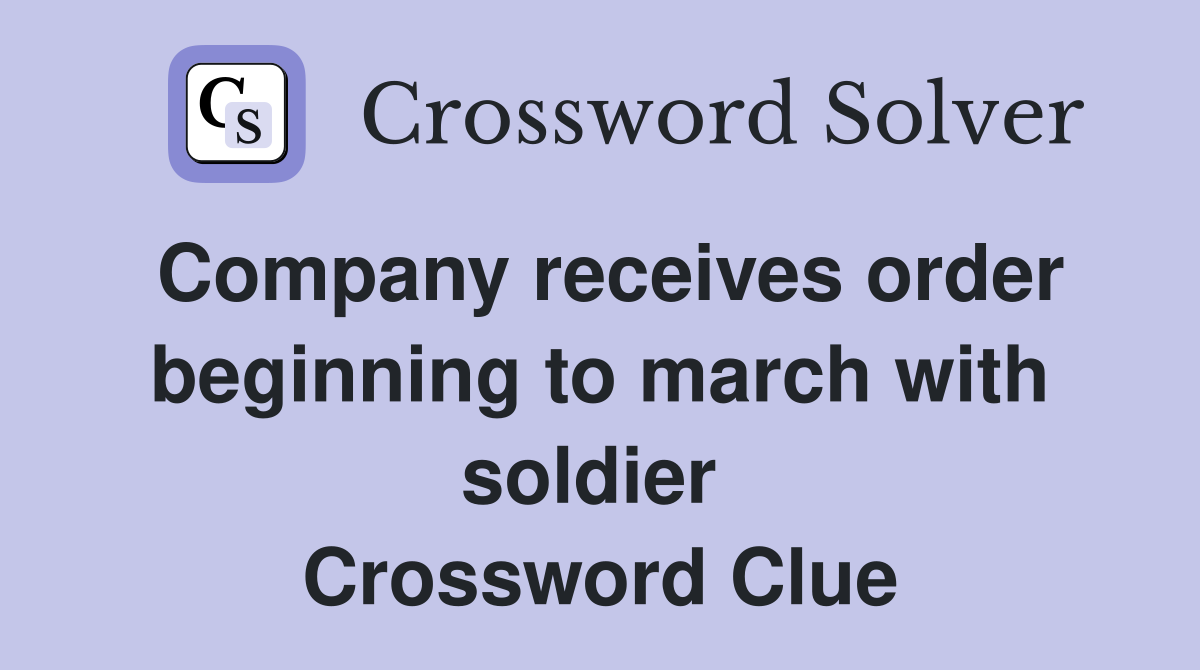 Company receives order beginning to march with soldier  Crossword Clue