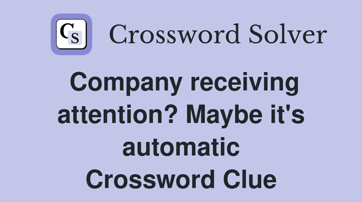 Company receiving attention? Maybe it's automatic Crossword Clue