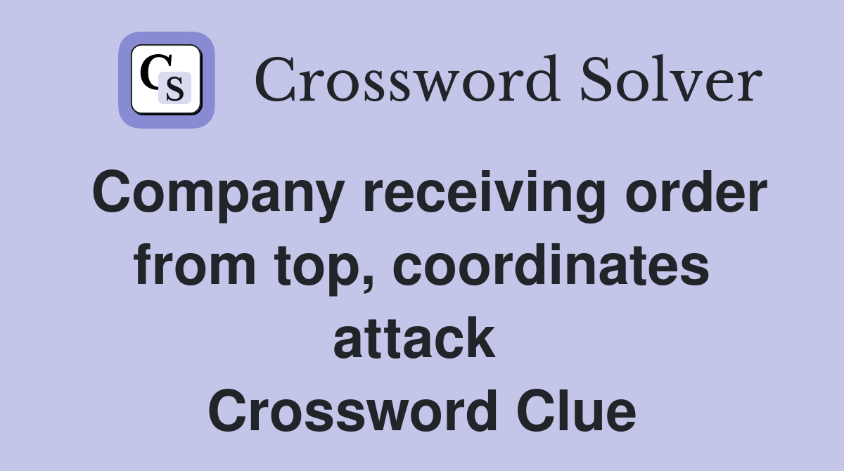 Company receiving order from top, coordinates attack  Crossword Clue