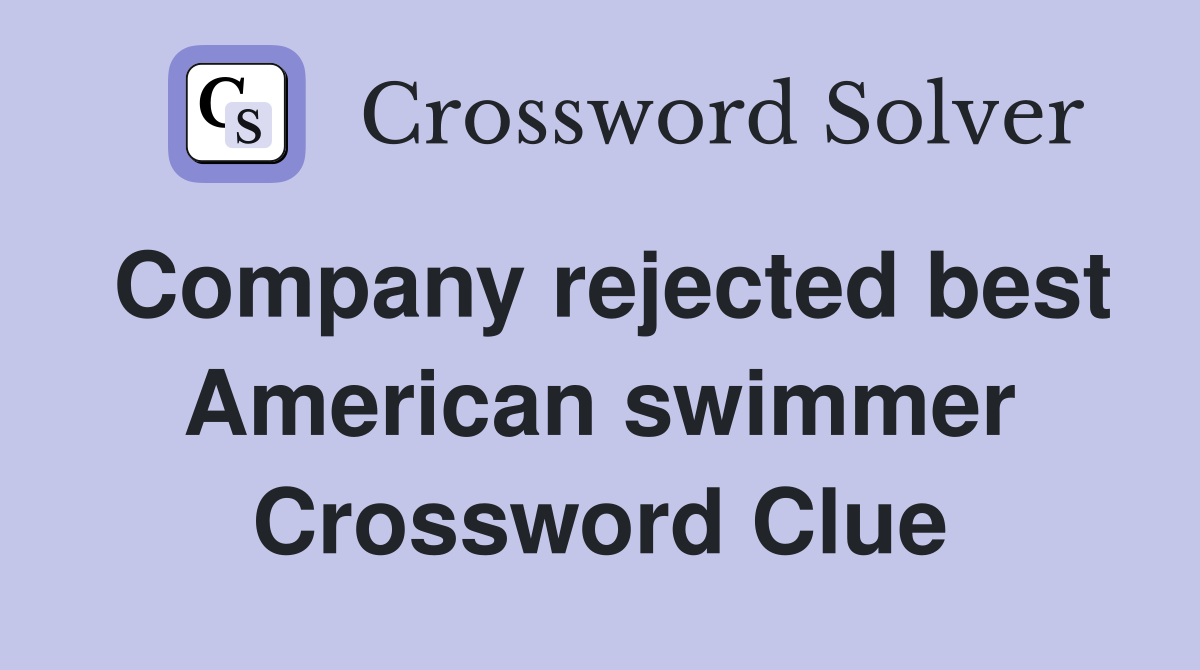 Company rejected best American swimmer Crossword Clue