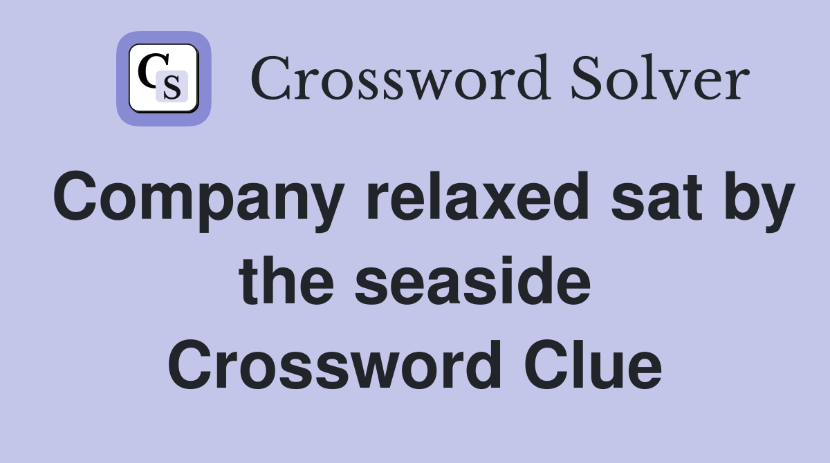 Company relaxed sat by the seaside Crossword Clue
