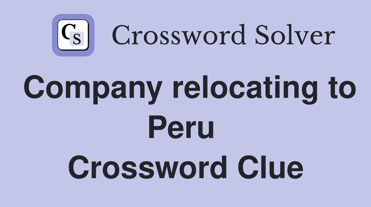 Company relocating to Peru  Crossword Clue