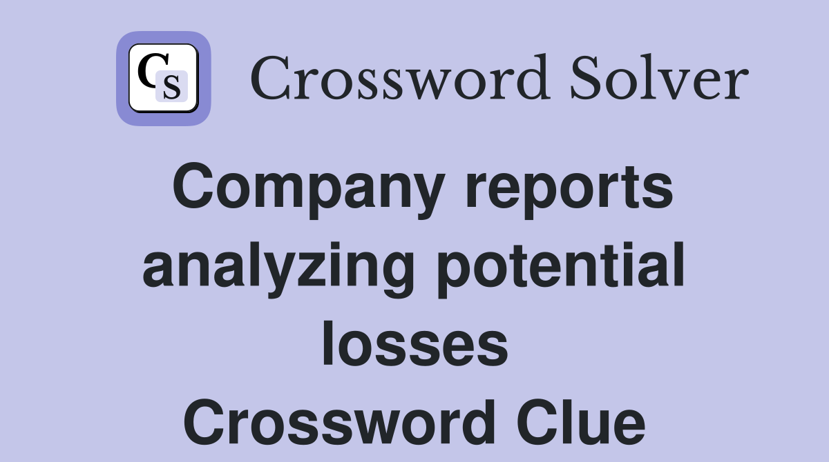 Company reports analyzing potential losses Crossword Clue