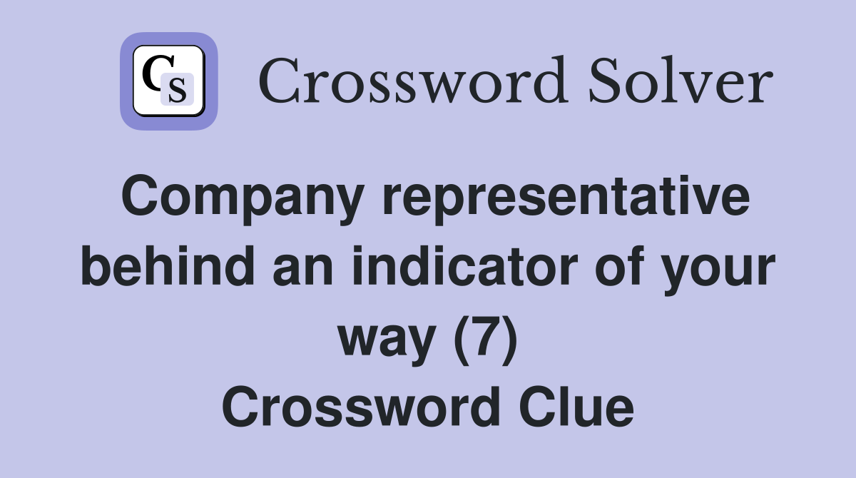 Company representative behind an indicator of your way (7) Crossword Clue