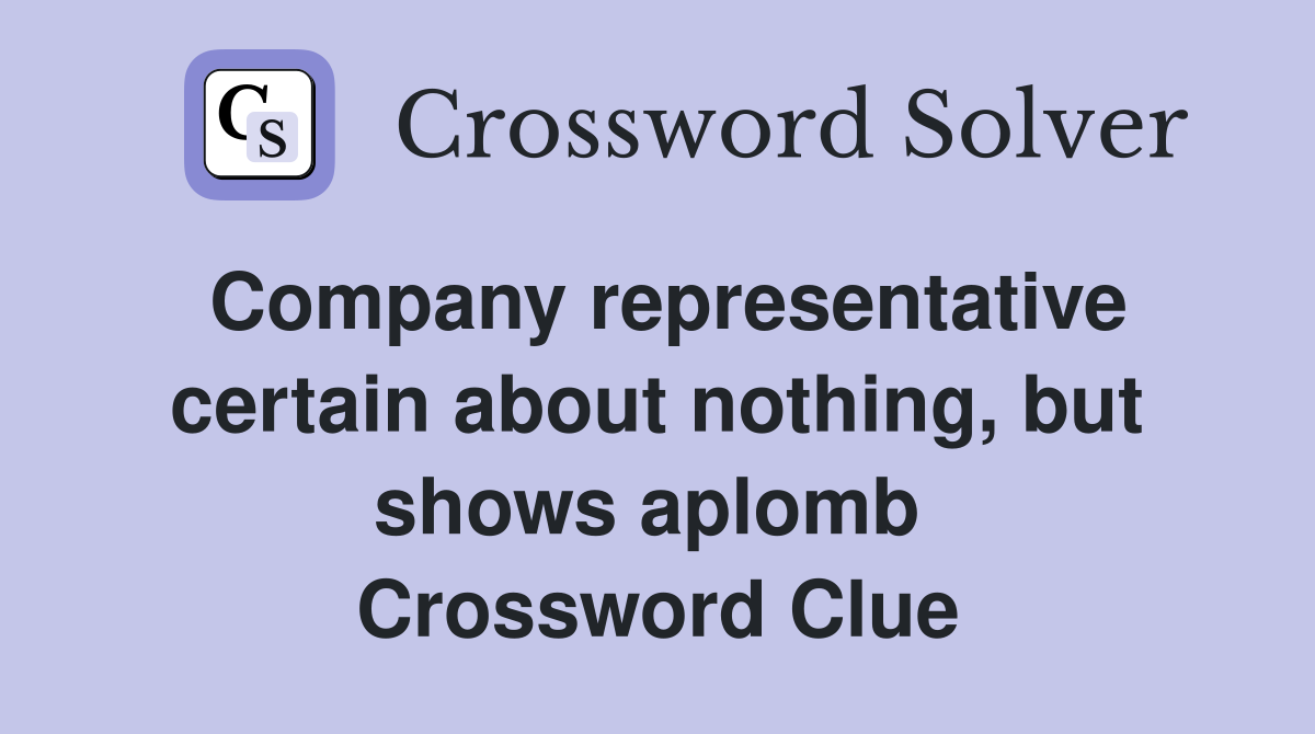 Company representative certain about nothing, but shows aplomb  Crossword Clue