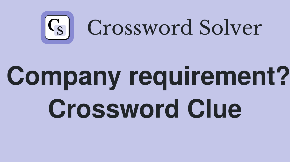 Company requirement? Crossword Clue
