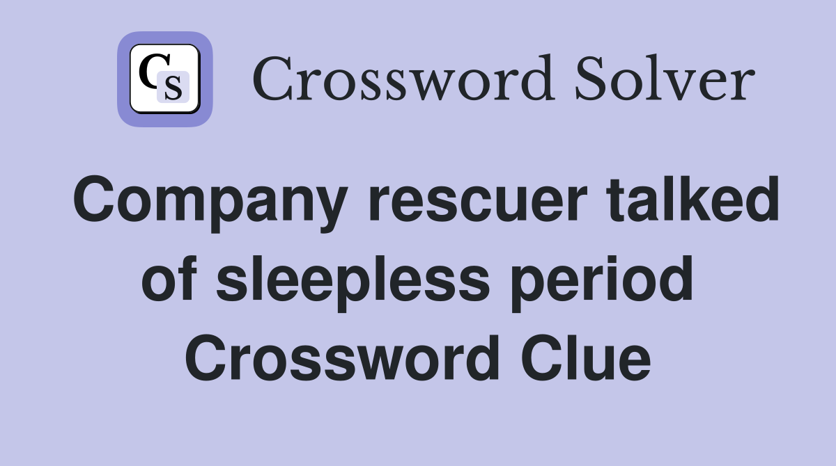 Company rescuer talked of sleepless period Crossword Clue