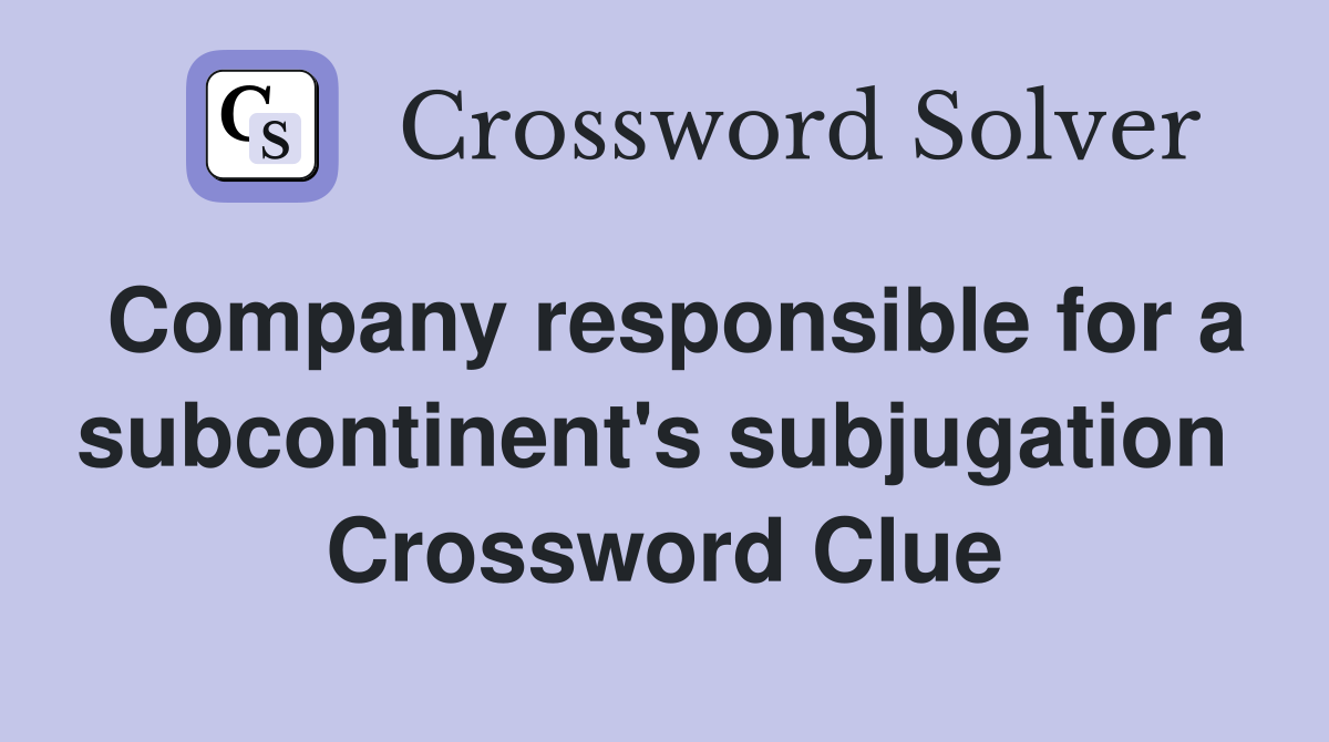 Company responsible for a subcontinent's subjugation  Crossword Clue