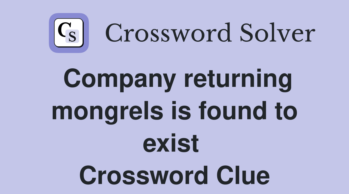 Company returning mongrels is found to exist  Crossword Clue