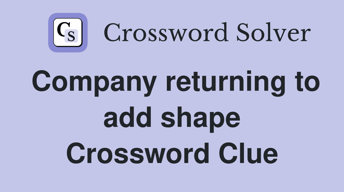 Company returning to add shape Crossword Clue