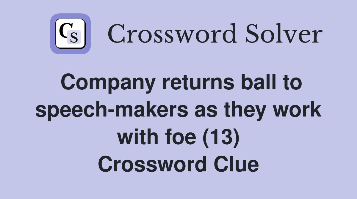 Company returns ball to speech-makers as they work with foe (13) Crossword Clue