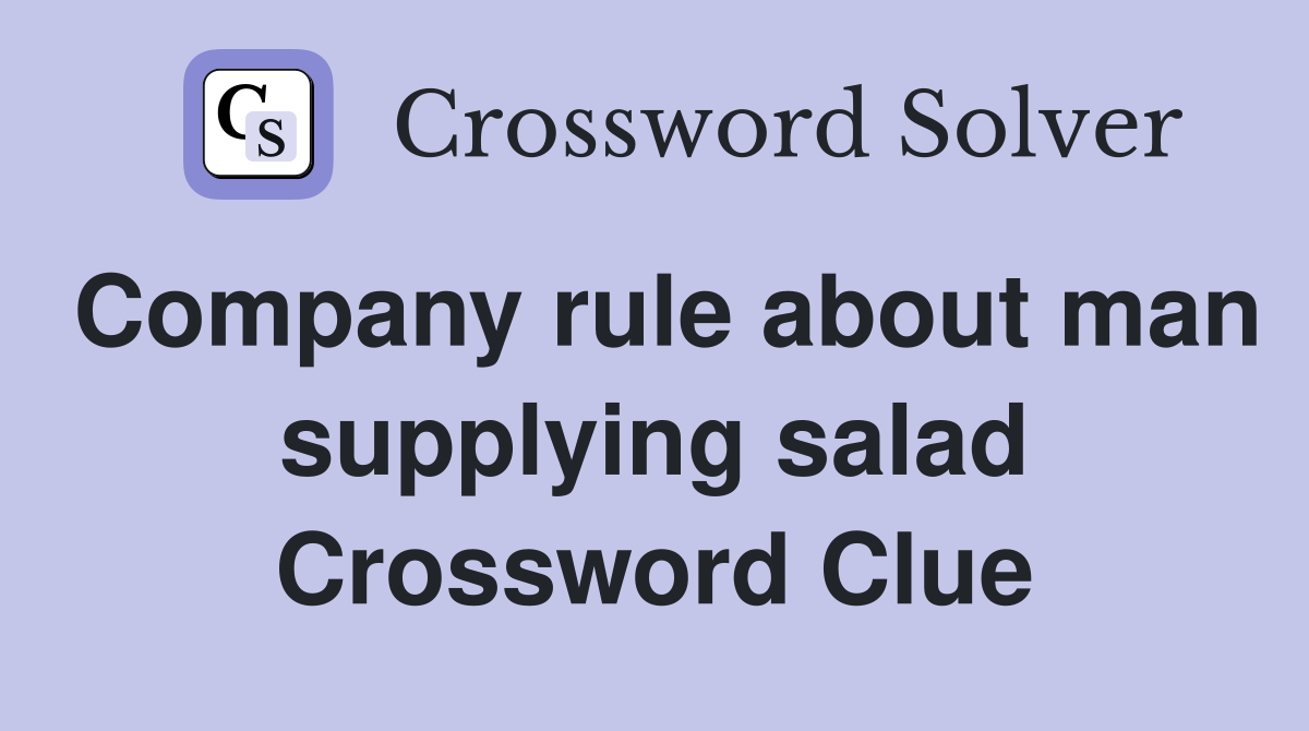 Company rule about man supplying salad Crossword Clue