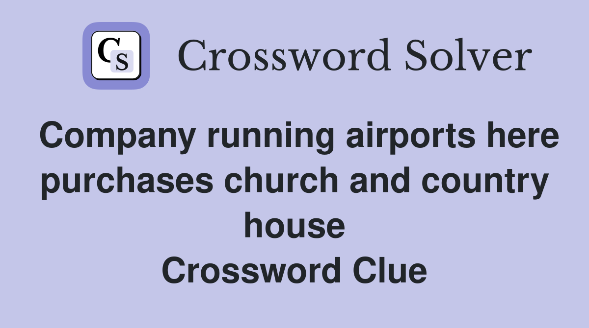 Company running airports here purchases church and country house Crossword Clue