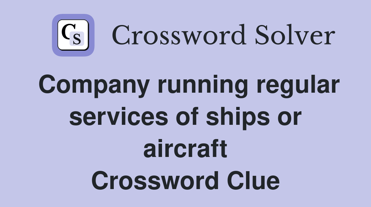 Company running regular services of ships or aircraft Crossword Clue