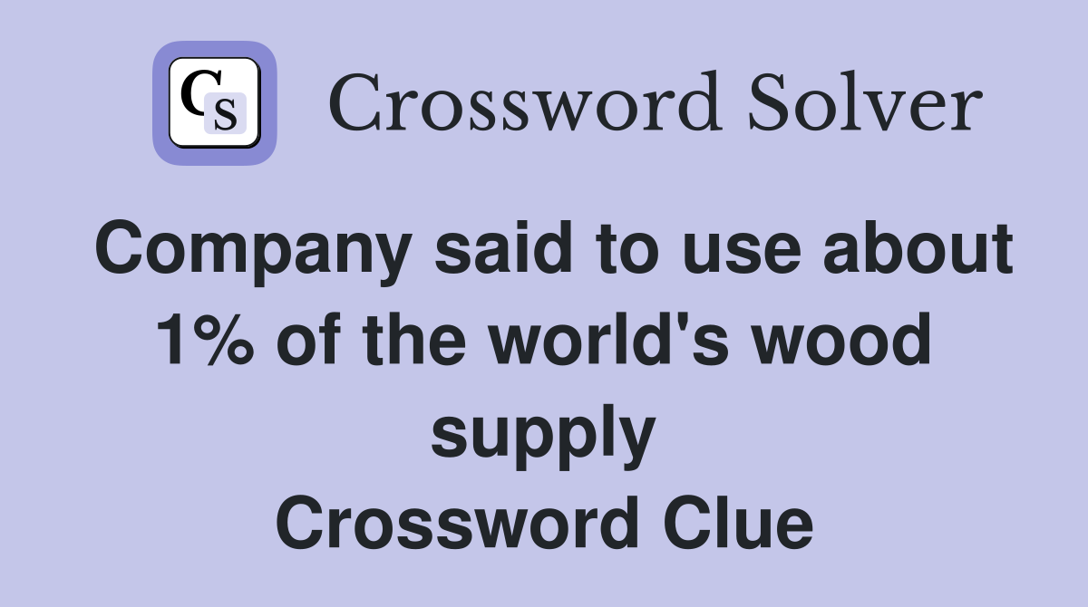Company said to use about 1% of the world's wood supply Crossword Clue