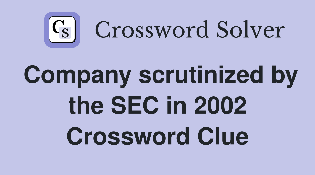 Company scrutinized by the SEC in 2002 Crossword Clue